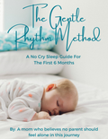 The Gentle Rhythm Method: A No-Cry Sleep Guide for the First 6 Months